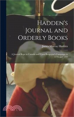 Hadden's Journal and Orderly Books: A Journal Kept in Canada and Upon Burgoyne's Campaign in 1776 and 1777