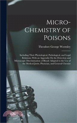 Micro-Chemistry of Poisons: Including Their Physiological, Pathological, and Legal Relations; With an Appendix On the Detection and Microscopic Di