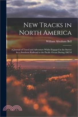 New Tracks in North America: A Journal of Travel and Adventure Whilst Engaged in the Survey for a Southern Railroad to the Pacific Ocean During 186