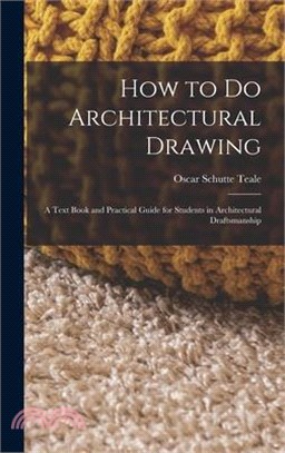 How to Do Architectural Drawing: A Text Book and Practical Guide for Students in Architectural Draftsmanship