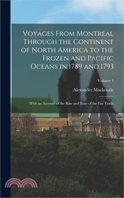 Voyages From Montreal Through the Continent of North America to the Frozen and Pacific Oceans in 1789 and 1793: With an Account of the Rise and State