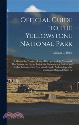Official Guide to the Yellowstone National Park: A Manual for Tourists, Being a Description of the Mammoth Hot Springs, the Geyser Basins, the Catarac