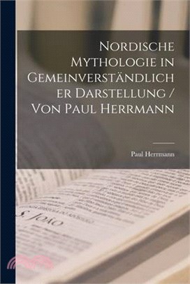Nordische Mythologie in Gemeinverständlicher Darstellung / Von Paul Herrmann