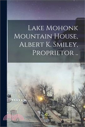 Lake Mohonk Mountain House, Albert K. Smiley, Proprietor ..