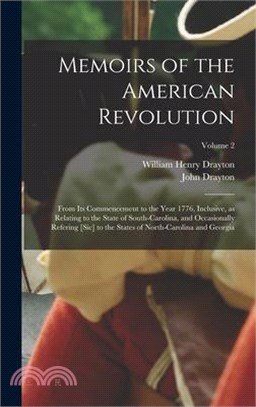 Memoirs of the American Revolution: From its Commencement to the Year 1776, Inclusive, as Relating to the State of South-Carolina, and Occasionally Re