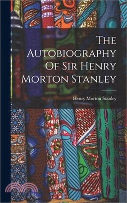 The Autobiography Of Sir Henry Morton Stanley