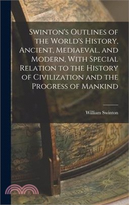 Swinton's Outlines of the World's History, Ancient, Mediaeval, and Modern, With Special Relation to the History of Civilization and the Progress of Ma