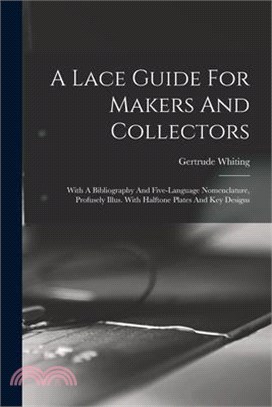 A Lace Guide For Makers And Collectors; With A Bibliography And Five-language Nomenclature, Profusely Illus. With Halftone Plates And Key Designs