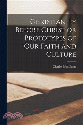 Christianity Before Christ or Prototypes of Our Faith and Culture