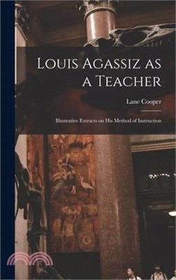 Louis Agassiz as a Teacher; Illustrative Extracts on his Method of Instruction