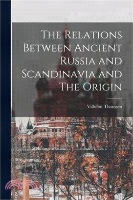 The Relations Between Ancient Russia and Scandinavia and The Origin