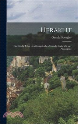 Heraklit: Eine Studie Über Den Energetischen Grundgedanken Seiner Philosophie