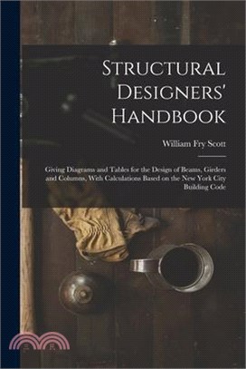 Structural Designers' Handbook; Giving Diagrams and Tables for the Design of Beams, Girders and Columns, With Calculations Based on the New York City