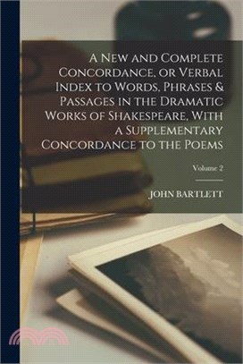 A new and Complete Concordance, or Verbal Index to Words, Phrases & Passages in the Dramatic Works of Shakespeare, With a Supplementary Concordance to