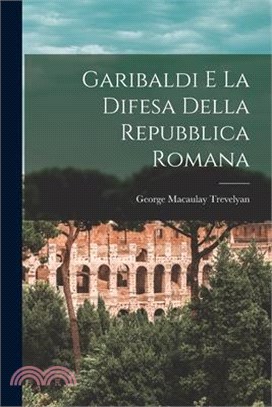 Garibaldi e la difesa della Repubblica Romana