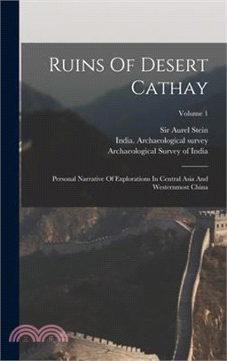 Ruins Of Desert Cathay: Personal Narrative Of Explorations In Central Asia And Westernmost China; Volume 1