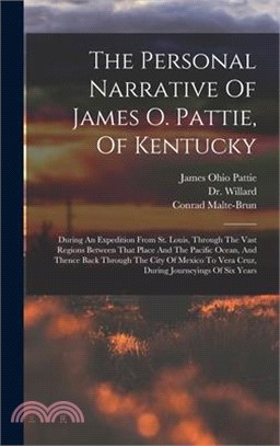The Personal Narrative Of James O. Pattie, Of Kentucky: During An Expedition From St. Louis, Through The Vast Regions Between That Place And The Pacif
