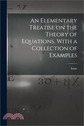 An Elementary Treatise on the Theory of Equations, With a Collection of Examples