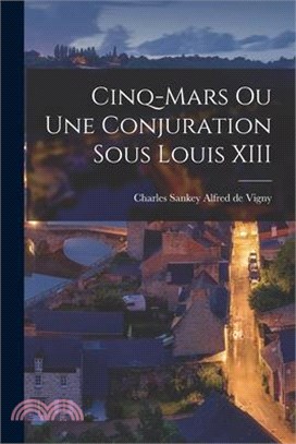 Cinq-Mars ou une Conjuration Sous Louis XIII