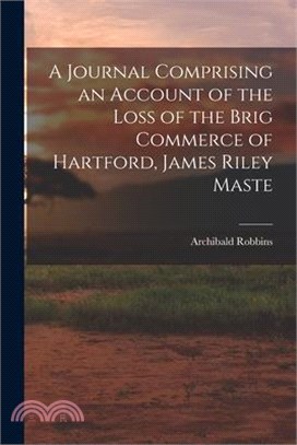 A Journal Comprising an Account of the Loss of the Brig Commerce of Hartford, James Riley Maste
