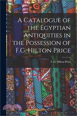 A Catalogue of the Egyptian Antiquities in the Possession of F.G. Hilton Price