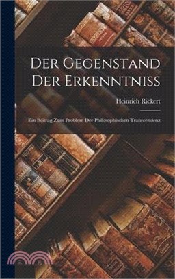 Der Gegenstand Der Erkenntniss: Ein Beitrag Zum Problem Der Philosophischen Transcendenz