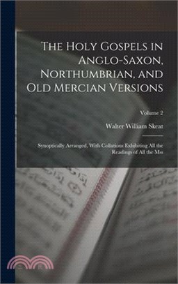 The Holy Gospels in Anglo-Saxon, Northumbrian, and Old Mercian Versions: Synoptically Arranged, With Collations Exhibiting All the Readings of All the