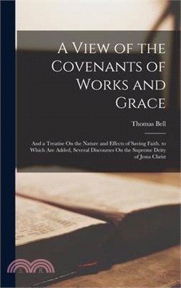 A View of the Covenants of Works and Grace: And a Treatise On the Nature and Effects of Saving Faith. to Which Are Added, Several Discourses On the Su