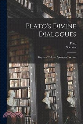 Plato's Divine Dialogues: Together With the Apology of Socrates