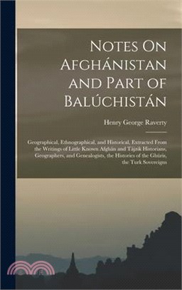 Notes On Afghánistan and Part of Balúchistán: Geographical, Ethnographical, and Historical, Extracted From the Writings of Little Known Afghán and Táj