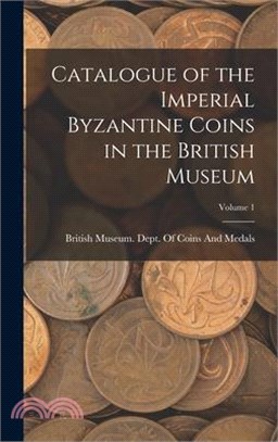 Catalogue of the Imperial Byzantine Coins in the British Museum; Volume 1
