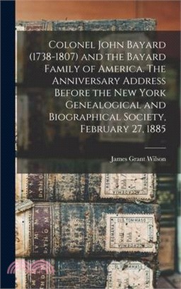 Colonel John Bayard (1738-1807) and the Bayard Family of America. The Anniversary Address Before the New York Genealogical and Biographical Society, F