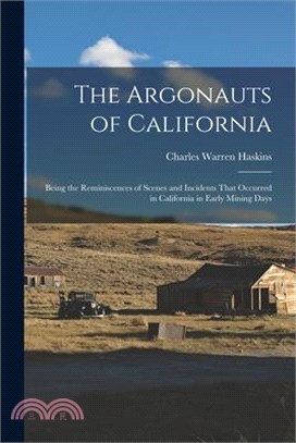 The Argonauts of California: Being the Reminiscences of Scenes and Incidents That Occurred in California in Early Mining Days