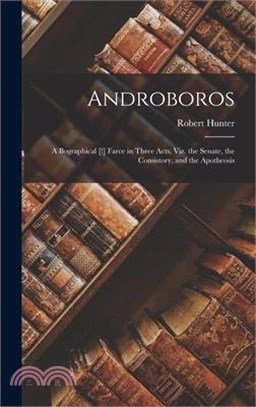 Androboros: A Bographical [!] Farce in Three Acts, Viz. the Senate, the Consistory, and the Apotheosis