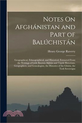 Notes On Afghánistan and Part of Balúchistán: Geographical, Ethnographical, and Historical, Extracted From the Writings of Little Known Afghán and Táj