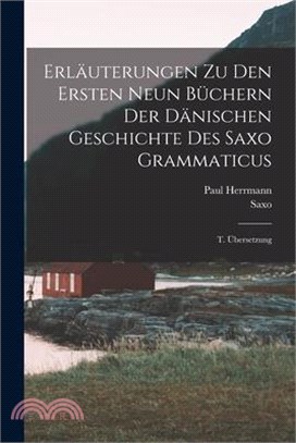 Erläuterungen Zu Den Ersten Neun Büchern Der Dänischen Geschichte Des Saxo Grammaticus: T. Übersetzung