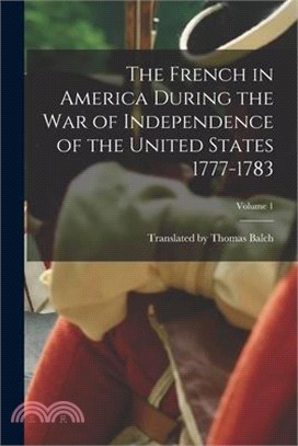 The French in America During the War of Independence of the United States 1777-1783; Volume 1