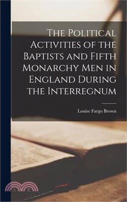 The Political Activities of the Baptists and Fifth Monarchy Men in England During the Interregnum