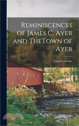 Reminiscences of James C. Ayer and TheTown of Ayer