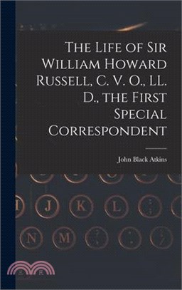 The Life of Sir William Howard Russell, C. V. O., LL. D., the First Special Correspondent