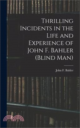 Thrilling Incidents in the Life and Experience of John F. Bahler (Blind Man)