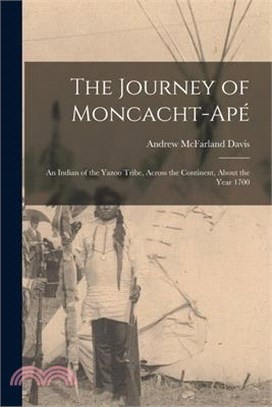The Journey of Moncacht-Apé: An Indian of the Yazoo Tribe, Across the Continent, About the Year 1700