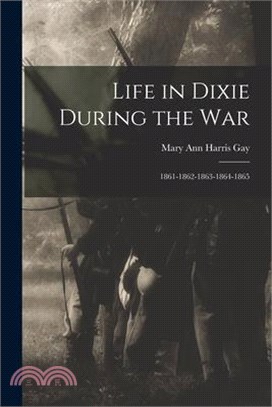 Life in Dixie During the War: 1861-1862-1863-1864-1865