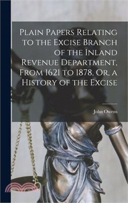 Plain Papers Relating to the Excise Branch of the Inland Revenue Department, From 1621 to 1878, Or, a History of the Excise