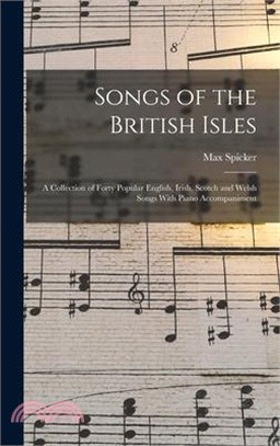 Songs of the British Isles: A Collection of Forty Popular English, Irish, Scotch and Welsh Songs With Piano Accompaniment