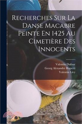 Recherches Sur La Danse Macabre Peinte En 1425 Au Cimetière Des Innocents