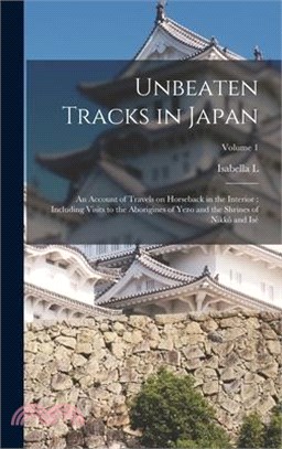 Unbeaten Tracks in Japan: An Account of Travels on Horseback in the Interior: Including Visits to the Aborigines of Yezo and the Shrines of Nikk