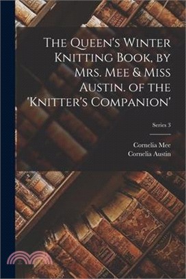 The Queen's Winter Knitting Book, by Mrs. Mee & Miss Austin. of the 'knitter's Companion'; Series 3