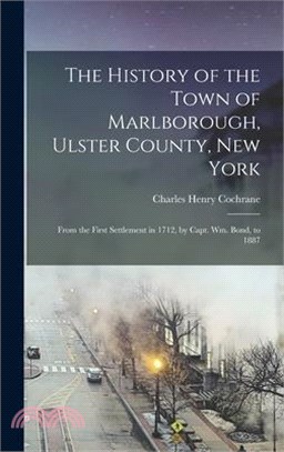 The History of the Town of Marlborough, Ulster County, New York: From the First Settlement in 1712, by Capt. Wm. Bond, to 1887