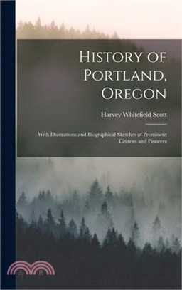 History of Portland, Oregon: With Illustrations and Biographical Sketches of Prominent Citizens and Pioneers